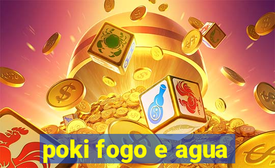 poki fogo e agua